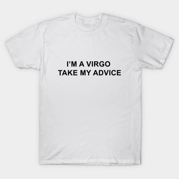 I'm a Virgo Take My Advice T-Shirt by pizzamydarling